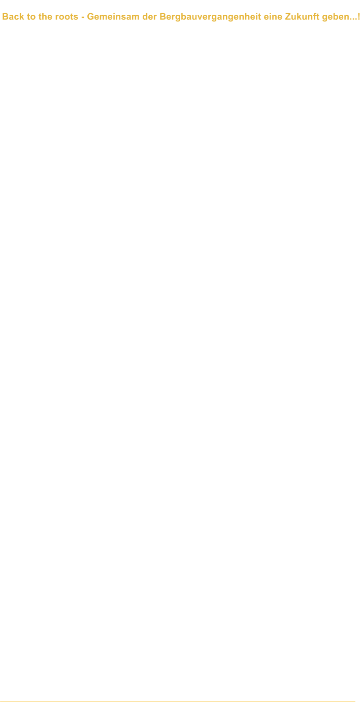 Back to the roots - Gemeinsam der Bergbauvergangenheit eine Zukunft geben...!  Sicherlich ist es dem ein oder anderen aufgefallen, dass es im vergangenen Jahr etwas ruhiger um unsere Vereinsarbeit geworden ist. Hierfr gibt es verschiedene Grnde. In den vergangenen Jahren haben wir im Bereich der montanhistorischen Arbeit einiges erreicht und mit unserem Projekt "MonTour" vielen Besuchern und Gsten bei unterschiedlichsten Bergbaufhrungen die Geschichte und Gegenwart des Bergbaus nhergebracht. Und insbesondere die Geschichte des Mlheimer Bergbaus stand bei der bergbaulichen Geschichtsarbeit im Vordergrund.   Allerdings ist unser Verein auch ein sehr kleiner Verein. Hinter einem Projekt wie "MonTour", ber das wir in den letzten 16 Jahren ein gemischtes und sehr gut besuchtes Programm an Bergbaufhrungen angeboten haben, steckt aber auch - fr die Besucher "unsichtbar" - eine Menge Arbeit fr die Organisation und die Durchfhrung der Veranstaltungen. Da mit unserem Vereinsmitglied Klaus vor rund 4 Jahren jedoch eine fr dieses Projekt wichtige und tragende Person verstorben ist, haben wir uns entschieden, den Umfang von "MonTour" reduziert.  Dem aufmerksamen Leser unserer Beitrge (u.a. auf unserer Facebookseite) wird aufgefallen sein, dass sich Mitglieder unseres Vereins z. B. auch im "Frderverein Bergbauhistorischer Sttten Ruhrrevier e.V." und im Frderverein Trainingsbergwerk e.V. engagieren.  Durch das Ende des deutschen Steinkohlenbergbaus vor rund einem Jahr hat die Arbeit der Bergbauvereine an Bedeutung gewonnen, denn nun geht es darum, die Erinnerung an diesen fr die Entwicklung des Ruhrgebietes wichtigen Industriezweig wach zu halten. Und da die meisten geschichtlich interessierten Vereine an Nachwuchsmangel leiden, ist auch die Konzentration dieser Geschichtsarbeit ein sinnvoller Schritt. Sei es durch Mitgliedschaften und Mitarbeit von einzelnen Mitgliedern in mehreren Vereinen oder durch Kooperationen zwischen den Vereinen.   Ende des Jahres 2018 wurde im Haus der Stadtgeschichte in Mlheim an der Ruhr die Ausstellung Vor der Hacke war et duster ber die Geschichte des Mlheimer Bergbaus gezeigt. Hierbei handelte es sich um ein Projekt des Stadtarchives Mlheim und des Arbeitskreises Mlheim an der Ruhr innerhalb des Frdervereins Bergbauhistorischer Sttten Ruhrrevier e.V.. Leiter des Arbeitskreises ist Heinz-Wilhelm Auberg. Und auch unser Vereinsmitglied Lars van den Berg war als Mitglied des Frdervereins an den Vorbereitungen der Ausstellung beteiligt und konnte Erkenntnisse und Material aus der Dokumentationsarbeit unseres Vereins beitragen.  Lange Rede, kurzer Sinn: Gemeinsam knnen und mssen montanhistorische Vereine die Erinnerung an die Geschichte des Bergbaus im Ruhrgebiet wach halten. Der Initiativkreis Bergbau und Kokereiwesen e.V. wird daher auch weiterhin seinem Vereinsmotto Der Vergangenheit eine Zukunft geben treu bleiben. Allerdings haben wir uns entschieden, uns wieder verstrkt  getreu dem Spruch back to the roots  mit dem Mlheimer Bergbau zu beschftigen. Dies bedeutet auch viel theoretische Arbeit, die nach auen hin oft nicht direkt sichtbar wird. Im Rahmen dieser Arbeit werden wir aber auch  sobald die Regelungen rund um das Covid19-Virus dies wieder zulassen  wieder Fhrungen und Touren, wenn auch in einem etwas reduzierten Umfang. Alle Informationen hierber gibt es weiterhin auf unserer Facebookseite www.facebook.com/bergbaumuelheim sowie hier auf www.bergbauverein.de.  Glckauf! Ihr/Euer Initiativkreis Bergbau und Kokereiwesen e.V.