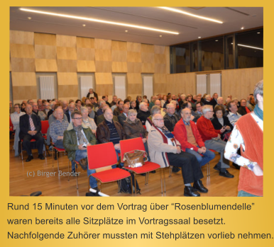 Rund 15 Minuten vor dem Vortrag ber Rosenblumendelle waren bereits alle Sitzpltze im Vortragssaal besetzt. Nachfolgende Zuhrer mussten mit Stehpltzen vorlieb nehmen. (c) Birger Bender