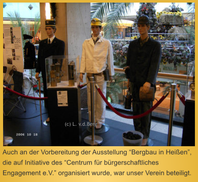 Auch an der Vorbereitung der Ausstellung Bergbau in Heien, die auf Initiative des Centrum fr brgerschaftliches Engagement e.V. organisiert wurde, war unser Verein beteiligt.  (c) L. v.d.Berg